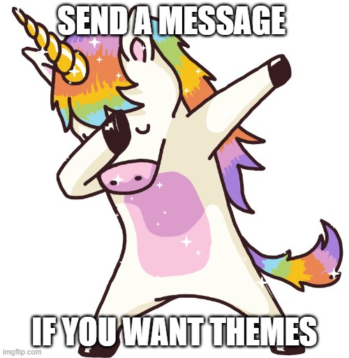 Unicorn dab | SEND A MESSAGE; IF YOU WANT THEMES | image tagged in unicorn dab | made w/ Imgflip meme maker