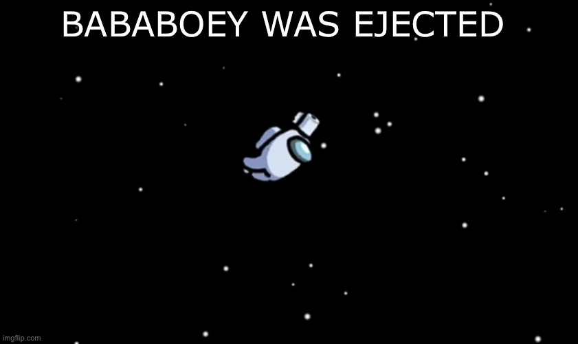 Among Us ejected | BABABOEY WAS EJECTED | image tagged in among us ejected | made w/ Imgflip meme maker