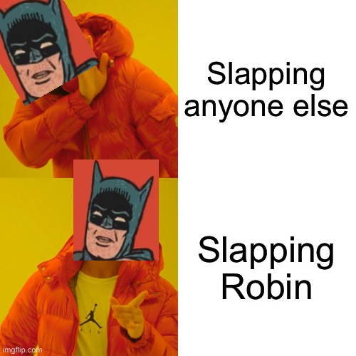 Batman strikes (Robin) again | Slapping anyone else; Slapping Robin | image tagged in memes,drake hotline bling | made w/ Imgflip meme maker