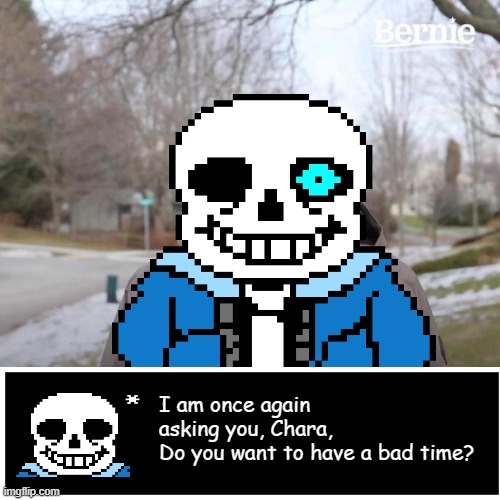  I am once again asking you, Chara,
Do you want to have a bad time? | image tagged in sans undertale,bernie i am once again asking for your support | made w/ Imgflip meme maker
