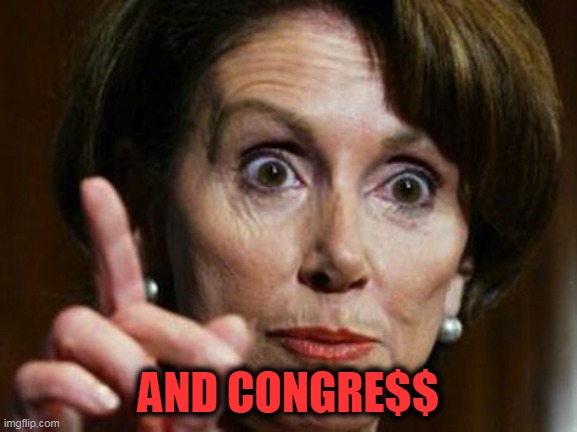 Nancy Pelosi No Spending Problem | AND CONGRE$$ | image tagged in nancy pelosi no spending problem | made w/ Imgflip meme maker