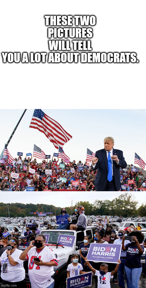Trump 2020!!!!! | THESE TWO PICTURES WILL TELL YOU A LOT ABOUT DEMOCRATS. | image tagged in blank white template,donald trump,joe biden,democrats,republicans,make america great again | made w/ Imgflip meme maker