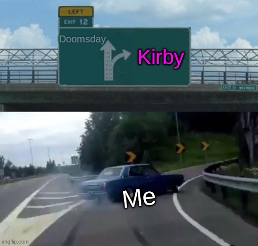 Left Exit 12 Off Ramp Meme | Doomsday Kirby Me | image tagged in memes,left exit 12 off ramp | made w/ Imgflip meme maker