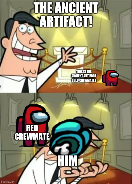 ancient artifact | THE ANCIENT ARTIFACT! THIS IS THE ANCIENT ARTIFACT ( RED CREWMATE ); RED CREWMATE; HIM | image tagged in memes,this is where i'd put my trophy if i had one | made w/ Imgflip meme maker