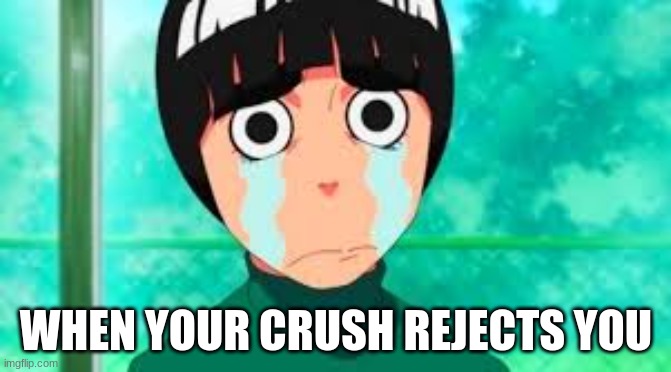 reject | WHEN YOUR CRUSH REJECTS YOU | image tagged in naruto | made w/ Imgflip meme maker