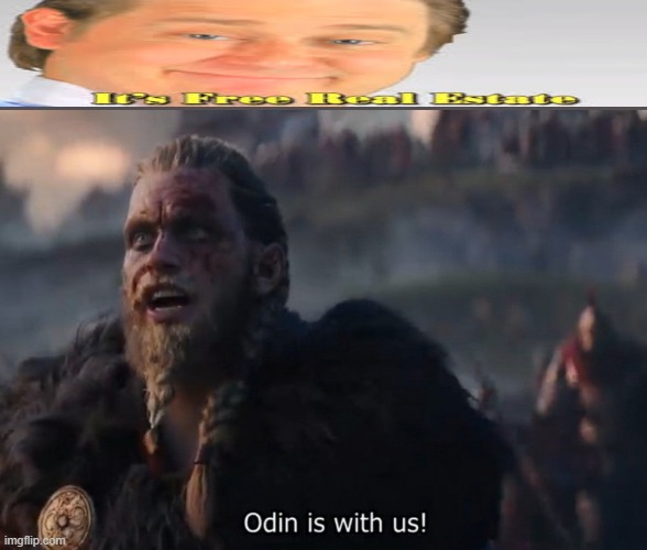 it's free real estate | image tagged in odin is with us | made w/ Imgflip meme maker