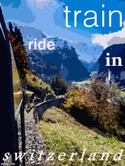 train ride in switzerland | train; ride; in; s w i t z e r l a n d | image tagged in trainride with a view,switzerland,train,i like trains,i like,trains | made w/ Imgflip meme maker
