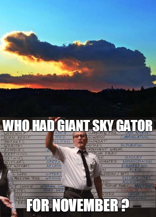 WHO HAD GIANT SKY GATOR; FOR NOVEMBER ? | image tagged in cabin the the woods | made w/ Imgflip meme maker