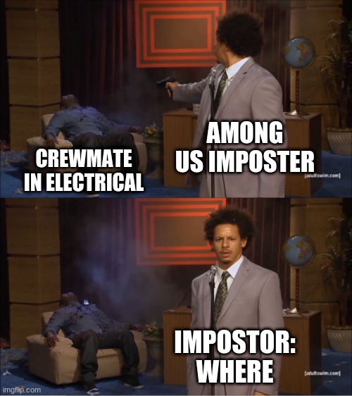 Who Killed Hannibal | AMONG US IMPOSTER; CREWMATE IN ELECTRICAL; IMPOSTOR:
WHERE | image tagged in memes,who killed hannibal | made w/ Imgflip meme maker