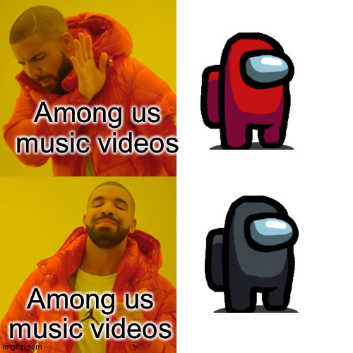 Its true | Among us music videos; Among us music videos | image tagged in memes,drake hotline bling,funny memes,hahahaha,among us,so true | made w/ Imgflip meme maker