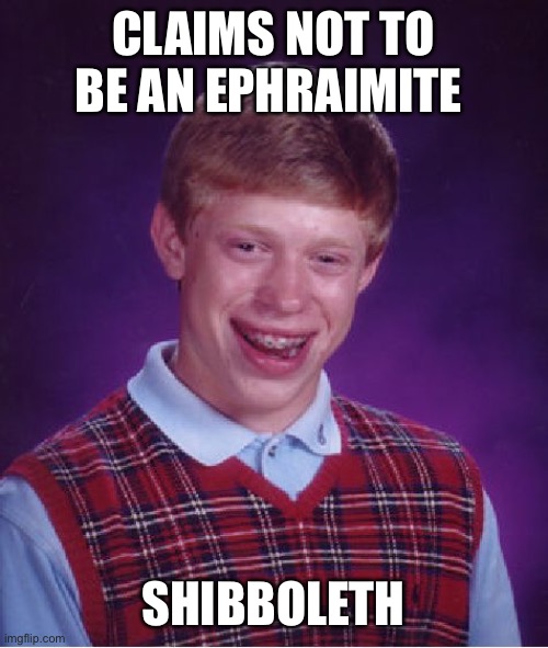 Bible Humor | CLAIMS NOT TO BE AN EPHRAIMITE; SHIBBOLETH | image tagged in memes,bad luck brian | made w/ Imgflip meme maker