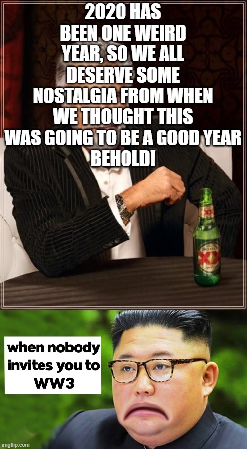 Lets not forget.... | 2020 HAS BEEN ONE WEIRD YEAR, SO WE ALL DESERVE SOME NOSTALGIA FROM WHEN WE THOUGHT THIS WAS GOING TO BE A GOOD YEAR
BEHOLD! | image tagged in memes,the most interesting man in the world,2020 sucks,first meme of 2020 | made w/ Imgflip meme maker