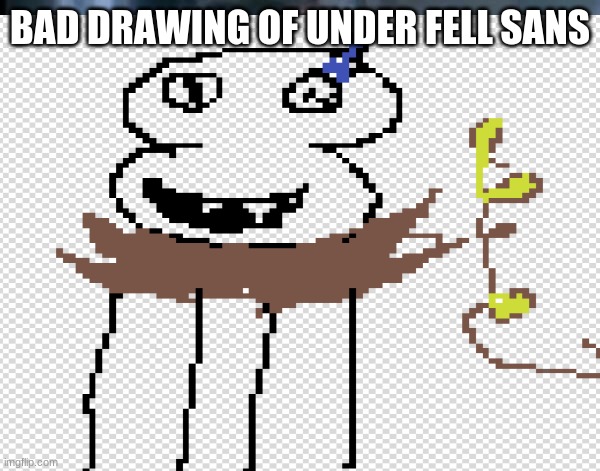 bad pixlianded | BAD DRAWING OF UNDER FELL SANS | image tagged in neighbor | made w/ Imgflip meme maker