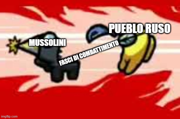 Among Us Death | PUEBLO RUSO; MUSSOLINI; FASCI DI COMBATTIMENTO | image tagged in among us death | made w/ Imgflip meme maker