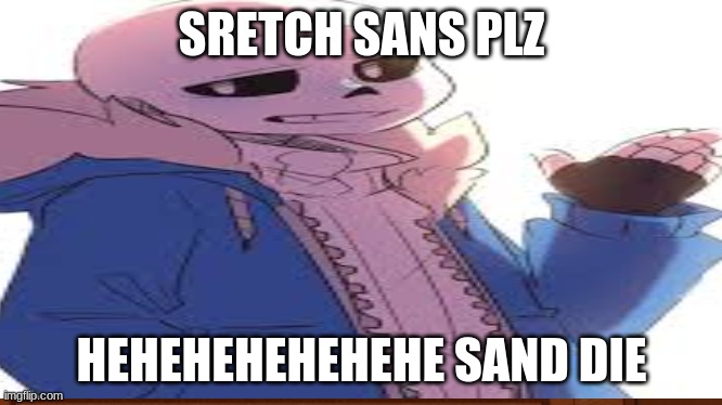 I daw this good sans | SRETCH SANS PLZ; HEHEHEHEHEHEHE SAND DIE | image tagged in gifs | made w/ Imgflip meme maker