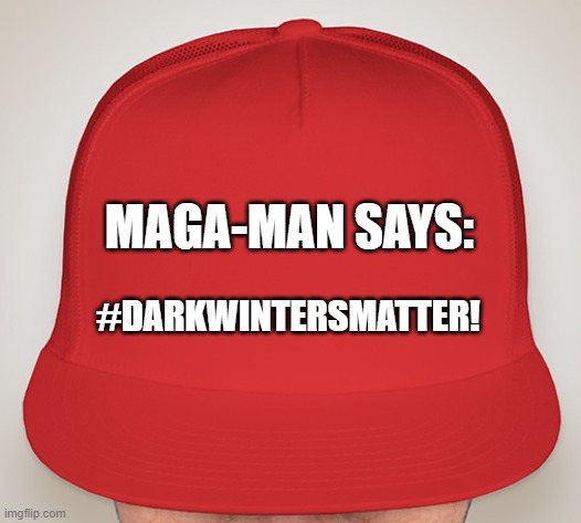 Trump Hat | MAGA-MAN SAYS:; #DARKWINTERSMATTER! | image tagged in trump hat | made w/ Imgflip meme maker