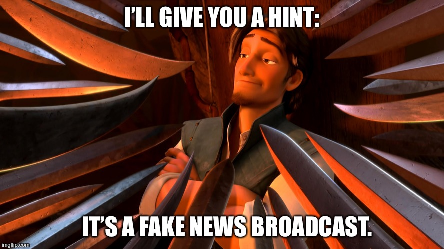 Unpopular Opinion Flynn | I’LL GIVE YOU A HINT: IT’S A FAKE NEWS BROADCAST. | image tagged in unpopular opinion flynn | made w/ Imgflip meme maker
