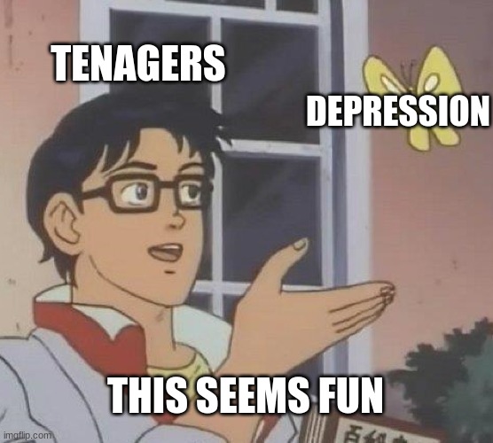 depression | TENAGERS; DEPRESSION; THIS SEEMS FUN | image tagged in memes,is this a pigeon | made w/ Imgflip meme maker