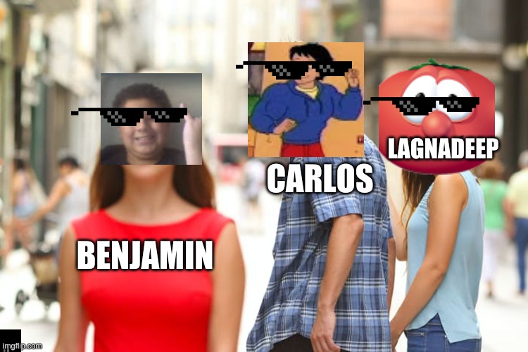 Carlos | LAGNADEEP; CARLOS; BENJAMIN | image tagged in memes,distracted boyfriend | made w/ Imgflip meme maker