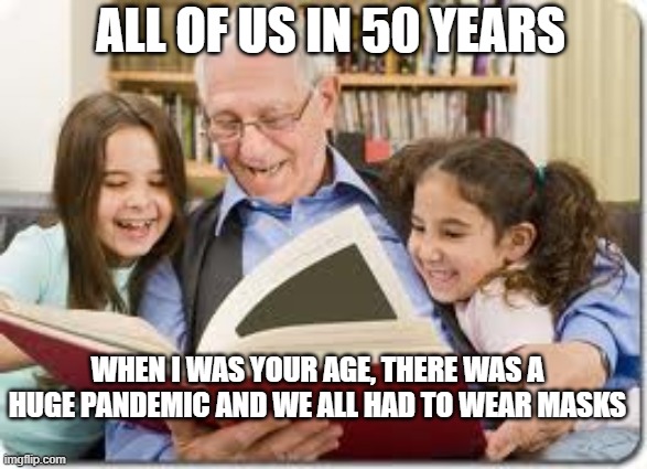 Storytelling Grandpa | ALL OF US IN 50 YEARS; WHEN I WAS YOUR AGE, THERE WAS A HUGE PANDEMIC AND WE ALL HAD TO WEAR MASKS | image tagged in memes,storytelling grandpa,covid-19 | made w/ Imgflip meme maker