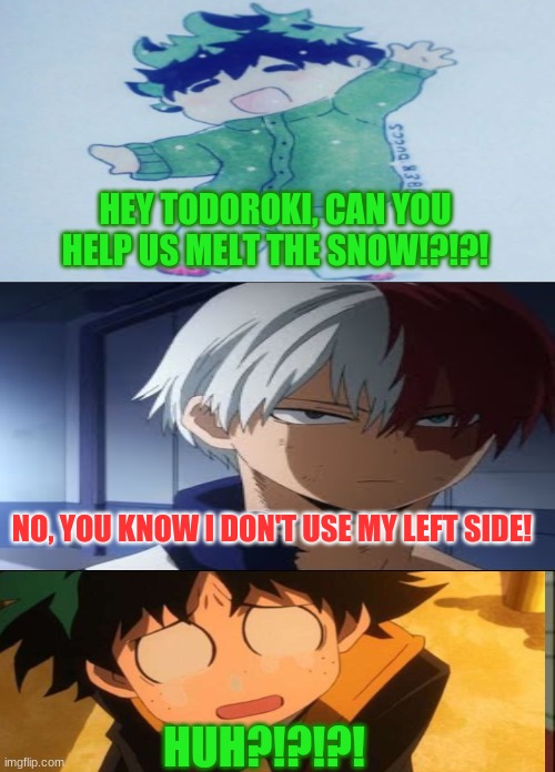 TodoNOki!!! | HEY TODOROKI, CAN YOU HELP US MELT THE SNOW!?!?! NO, YOU KNOW I DON'T USE MY LEFT SIDE! NO, YOU KNOW I DON'T USE MY LEFT SIDE! HEY TODOROKI, CAN YOU HELP US MELT THE SNOW? HUH?!?!?! | image tagged in memes,this is where i'd put my trophy if i had one | made w/ Imgflip meme maker