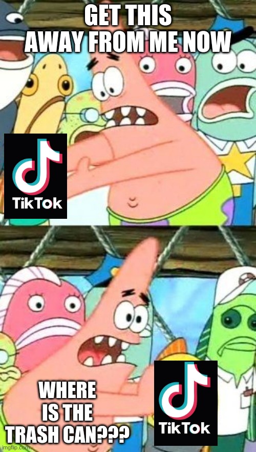 Put It Somewhere Else Patrick | GET THIS AWAY FROM ME NOW; WHERE IS THE TRASH CAN??? | image tagged in memes,put it somewhere else patrick | made w/ Imgflip meme maker