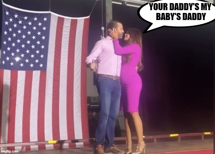 YOUR DADDY'S MY
 BABY'S DADDY | image tagged in donald trump,donald trump jr,kimberly guilfoyle | made w/ Imgflip meme maker