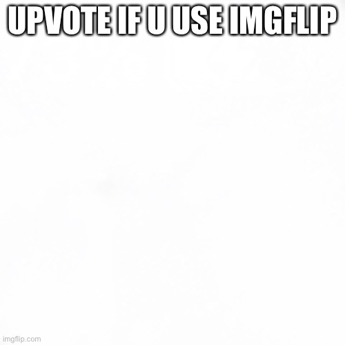 Hehe2 | UPVOTE IF U USE IMGFLIP | image tagged in hackers | made w/ Imgflip meme maker