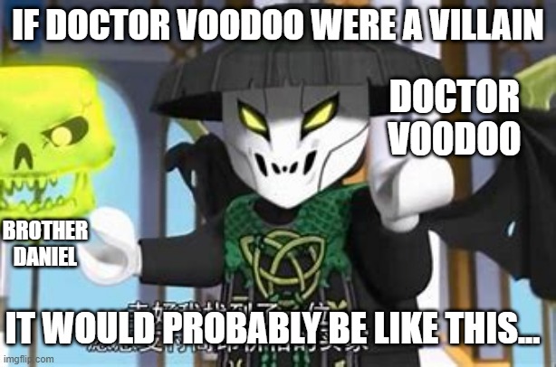 IF DOCTOR VOODOO WERE A VILLAIN; DOCTOR VOODOO; BROTHER DANIEL; IT WOULD PROBABLY BE LIKE THIS... | made w/ Imgflip meme maker