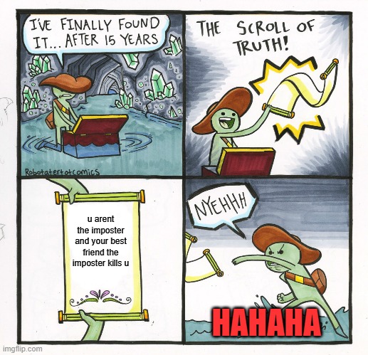 The Scroll Of Truth | u arent the imposter and your best friend the imposter kills u; HAHAHA | image tagged in memes,the scroll of truth | made w/ Imgflip meme maker