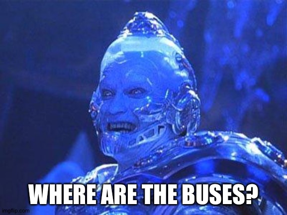 Mr Freeze | WHERE ARE THE BUSES? | image tagged in mr freeze | made w/ Imgflip meme maker