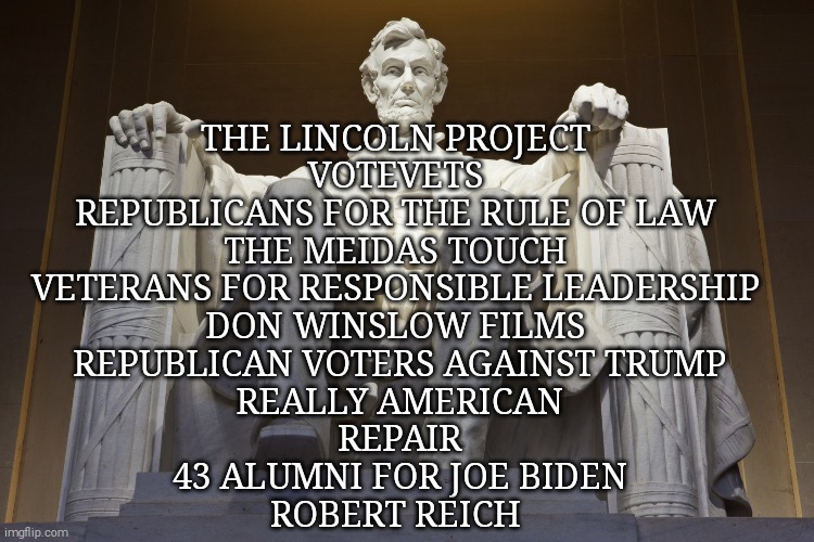 Trump wants to end our democracy if he wins. Will you let him? | THE LINCOLN PROJECT 
VOTEVETS 
REPUBLICANS FOR THE RULE OF LAW 
THE MEIDAS TOUCH 
VETERANS FOR RESPONSIBLE LEADERSHIP 
DON WINSLOW FILMS 
REPUBLICAN VOTERS AGAINST TRUMP
REALLY AMERICAN
REPAIR
43 ALUMNI FOR JOE BIDEN
ROBERT REICH | image tagged in memes,donald trump,trump to gop,abraham lincoln,ronald reagan | made w/ Imgflip meme maker