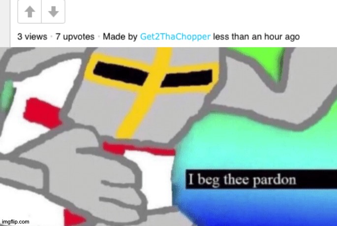 I beg three pardon | image tagged in excuse me what the f ck crusader edition,hold up | made w/ Imgflip meme maker