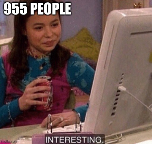 iCarly Interesting | 955 PEOPLE | image tagged in icarly interesting | made w/ Imgflip meme maker
