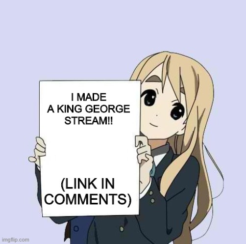 You'll be back | I MADE A KING GEORGE STREAM!! (LINK IN COMMENTS) | image tagged in mugi sign template | made w/ Imgflip meme maker