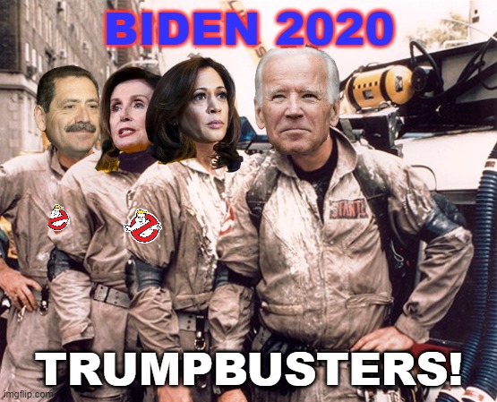 TrumpBusters! | BIDEN 2020; TRUMPBUSTERS! | image tagged in trumpbusters,biden 2020,democrats | made w/ Imgflip meme maker