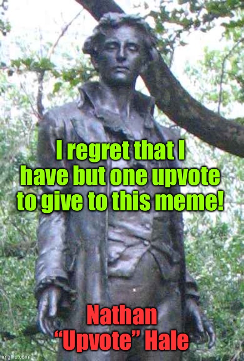 Nathan Hale "I only regret that I have but one ______ to give." | I regret that I have but one upvote to give to this meme! Nathan “Upvote” Hale | image tagged in nathan hale i only regret that i have but one ______ to give | made w/ Imgflip meme maker
