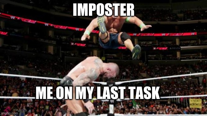 among us | IMPOSTER; ME ON MY LAST TASK | image tagged in randy orton john cena | made w/ Imgflip meme maker