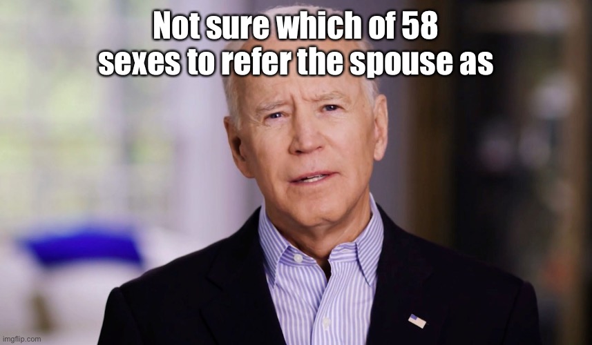 Joe Biden 2020 | Not sure which of 58 sexes to refer the spouse as | image tagged in joe biden 2020 | made w/ Imgflip meme maker