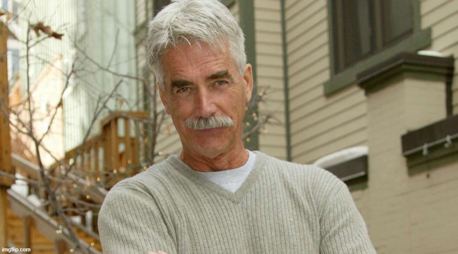 Sam Elliott | image tagged in sam elliott | made w/ Imgflip meme maker