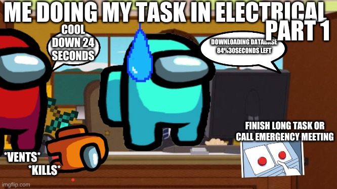 me doing task in electrical be like part 1 | ME DOING MY TASK IN ELECTRICAL; PART 1; COOL DOWN 24 SECONDS; DOWNLOADING DATABASE 84%30SECONDS LEFT; FINISH LONG TASK OR CALL EMERGENCY MEETING; *VENTS*; *KILLS* | image tagged in memes,aaaaand its gone | made w/ Imgflip meme maker