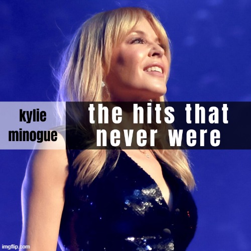 y would she celebrate all her unpopular songs that never went anywhere geez what a b | image tagged in kylie the hits that never were | made w/ Imgflip meme maker