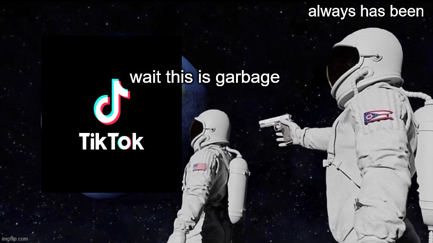When will trump ban tiktok | always has been; wait this is garbage | image tagged in memes,always has been | made w/ Imgflip meme maker