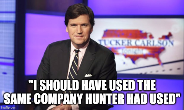 Cucker Tarlson: tried to add smear, failed as bad as Giuliani and Trump | "I SHOULD HAVE USED THE SAME COMPANY HUNTER HAD USED" | image tagged in tucker carlson,liar liar pants on fire,idiot,lock him up | made w/ Imgflip meme maker