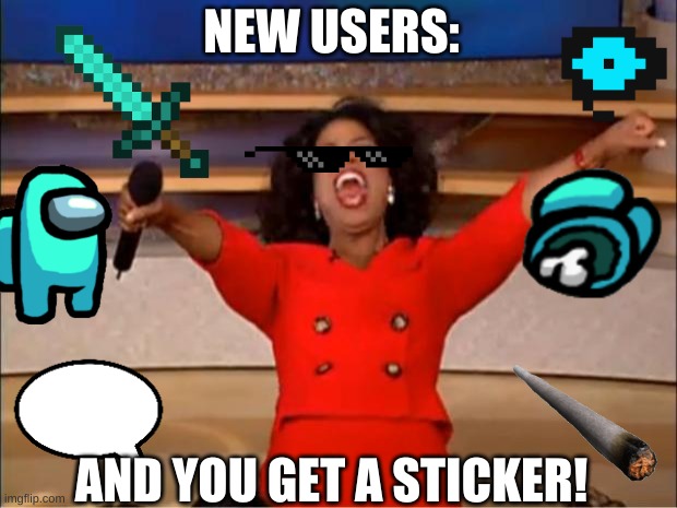 Oprah You Get A Meme | NEW USERS:; AND YOU GET A STICKER! | image tagged in memes,oprah you get a | made w/ Imgflip meme maker