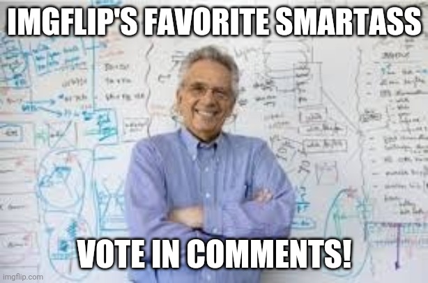 Smartass teacher | IMGFLIP'S FAVORITE SMARTASS; VOTE IN COMMENTS! | image tagged in smartass teacher | made w/ Imgflip meme maker