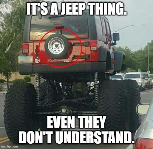 jeep | IT'S A JEEP THING. EVEN THEY DON'T UNDERSTAND. | image tagged in funny memes | made w/ Imgflip meme maker