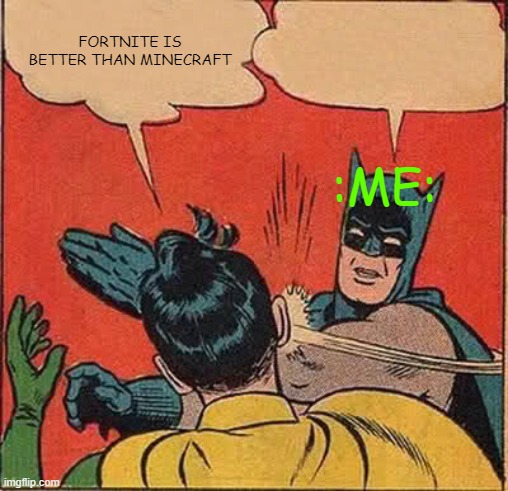 Batman Slapping Robin | FORTNITE IS BETTER THAN MINECRAFT; :ME: | image tagged in memes,batman slapping robin | made w/ Imgflip meme maker