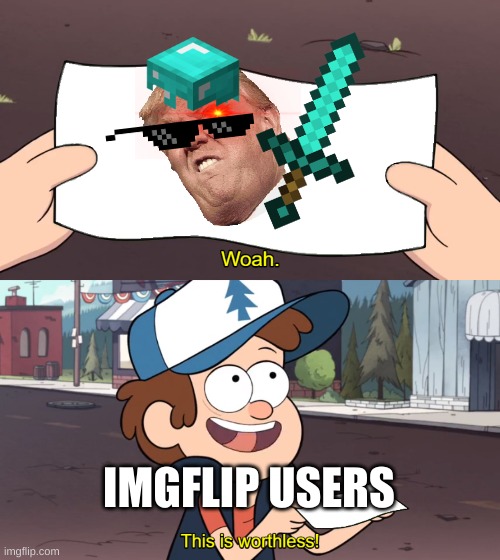 This is worhtless | IMGFLIP USERS | image tagged in whoa this is worthless | made w/ Imgflip meme maker