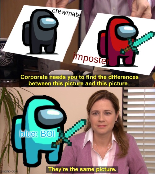 They're The Same Picture Meme | crewmate; imposter; blue: BOI | image tagged in memes,they're the same picture | made w/ Imgflip meme maker